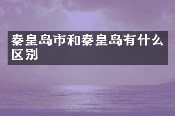 秦皇岛市和秦皇岛有什么区别