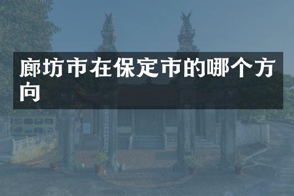 廊坊市在保定市的哪个方向