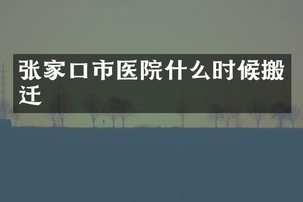 张家口市医院什么时候搬迁
