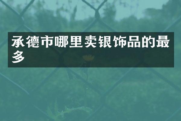 承德市哪里卖银饰品的最多