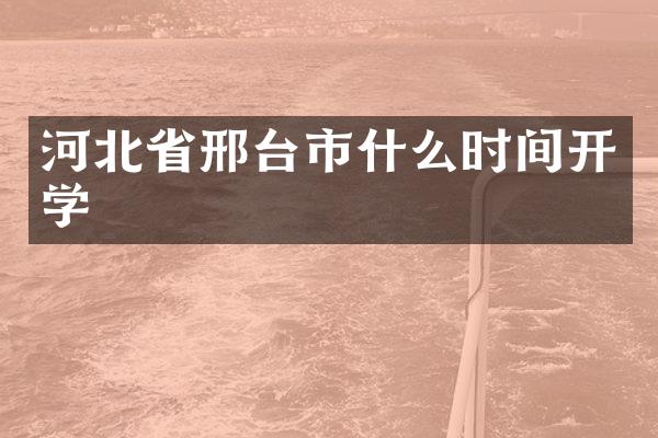 河北省邢台市什么时间开学