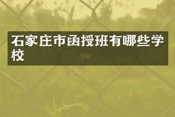 石家庄市函授班有哪些学校