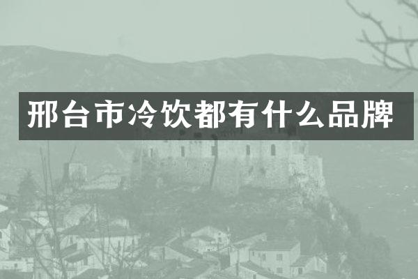 邢台市冷饮都有什么品牌