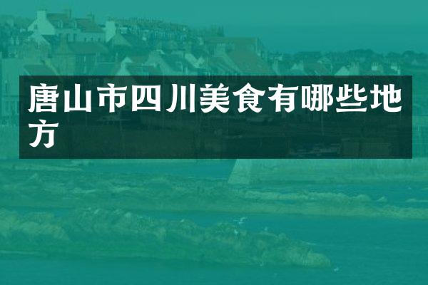 唐山市四川美食有哪些地方