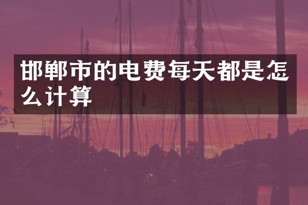 邯郸市的电费每天都是怎么计算