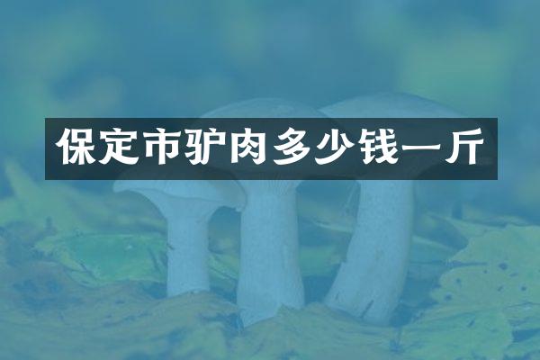 保定市驴肉多少钱一斤