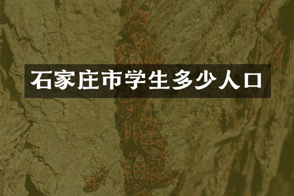 石家庄市学生多少人口