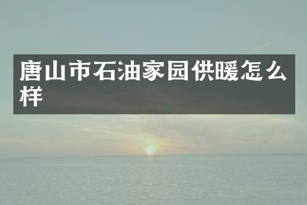 唐山市石油家园供暖怎么样