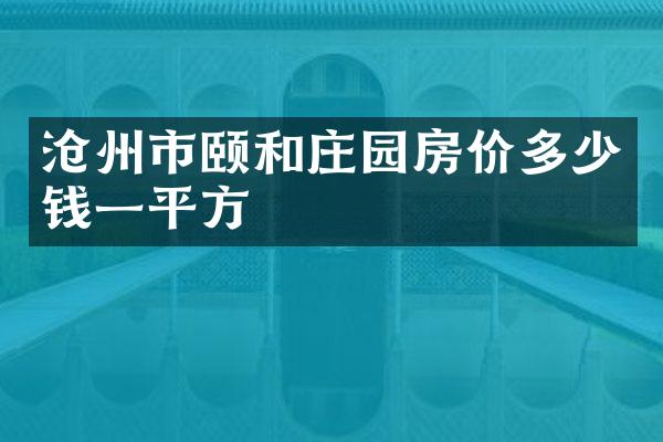 沧州市颐和庄园房价多少钱一平方