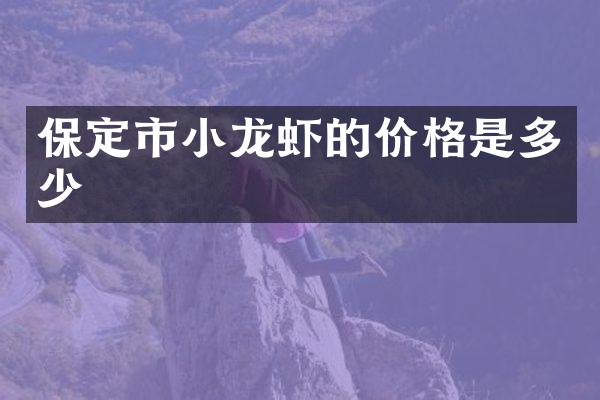 保定市小龙虾的价格是多少