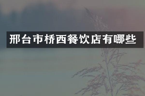 邢台市桥西餐饮店有哪些