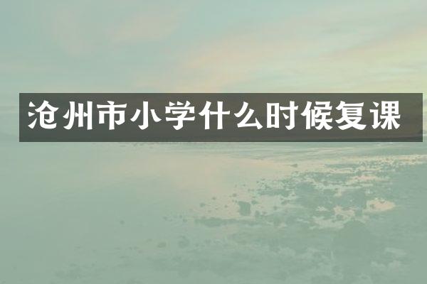 沧州市小学什么时候复课