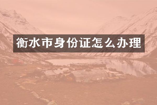 衡水市身份证怎么办理