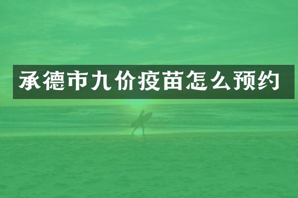 承德市九价疫苗怎么预约