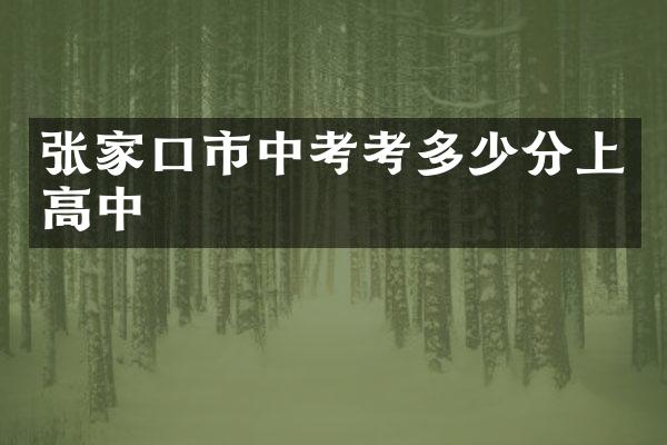 张家口市中考考多少分上高中