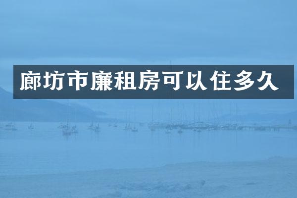 廊坊市廉租房可以住多久