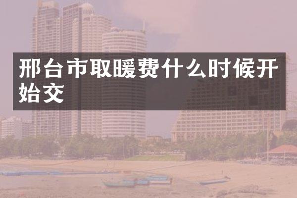 邢台市取暖费什么时候开始交