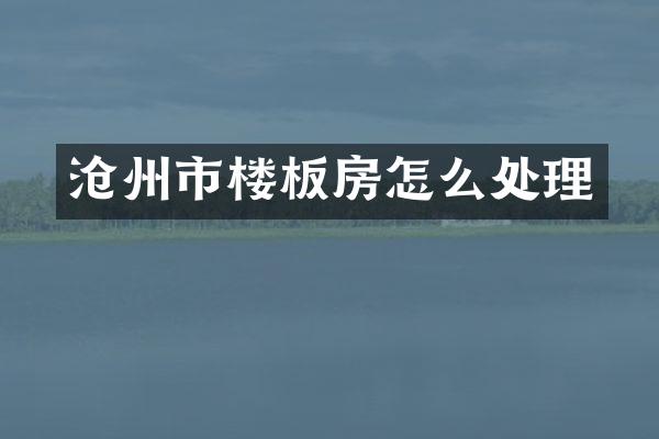 沧州市楼板房怎么处理