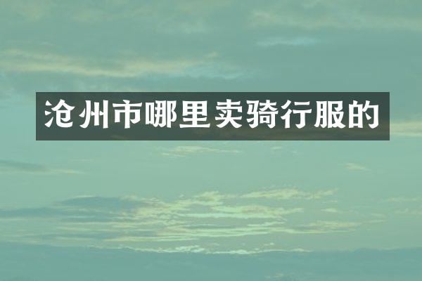沧州市哪里卖骑行服的