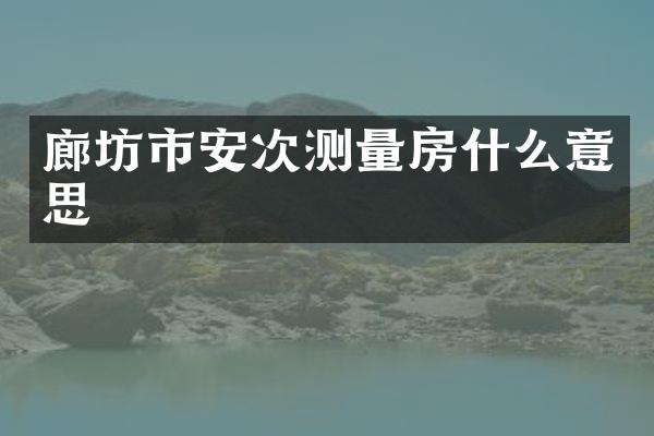廊坊市安次测量房什么意思