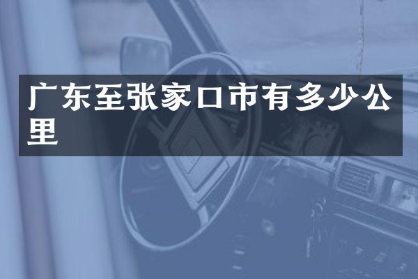广东至张家口市有多少公里