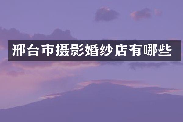 邢台市摄影婚纱店有哪些