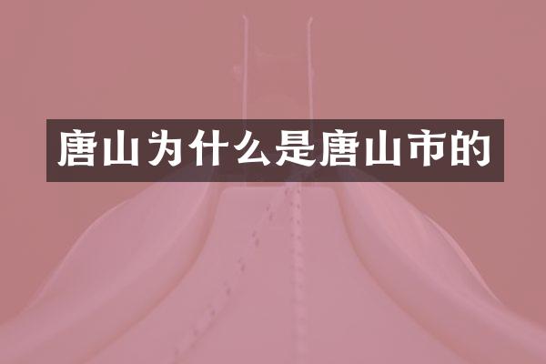 唐山为什么是唐山市的