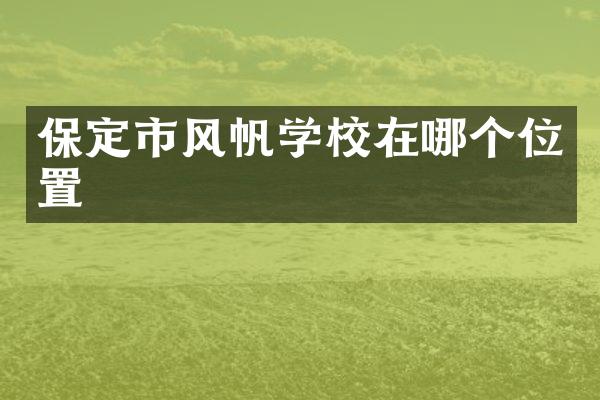 保定市风帆学校在哪个位置