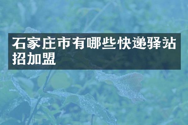 石家庄市有哪些快递驿站招加盟