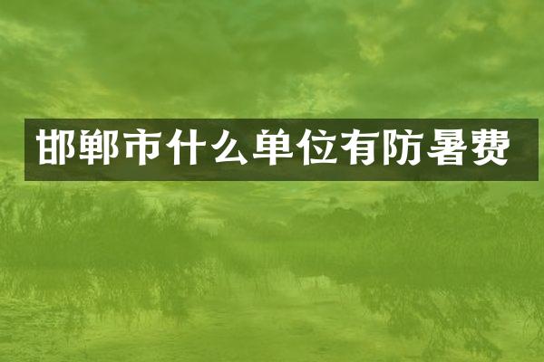 邯郸市什么单位有防暑费