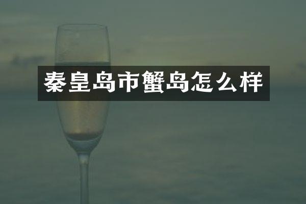 秦皇岛市蟹岛怎么样