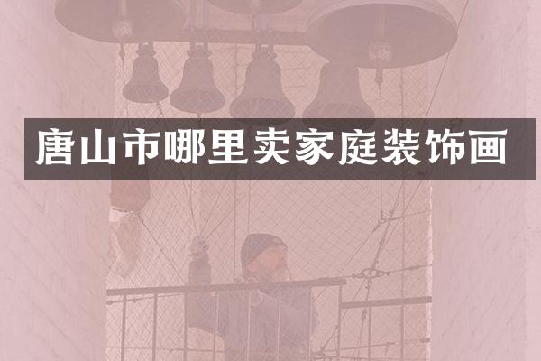 唐山市哪里卖家庭装饰画