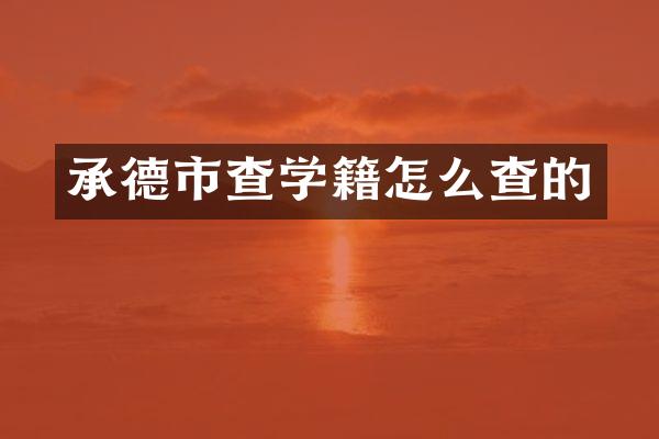 承德市查学籍怎么查的