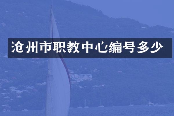 沧州市职教中心编号多少