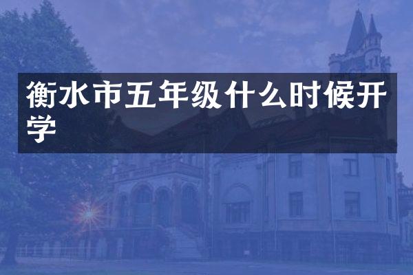衡水市五年级什么时候开学
