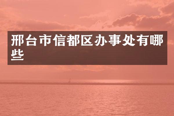 邢台市信都区办事处有哪些