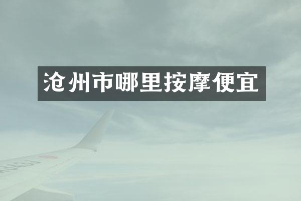 沧州市哪里按摩便宜