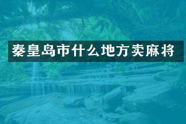 秦皇岛市什么地方卖麻将