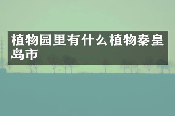 植物园里有什么植物秦皇岛市