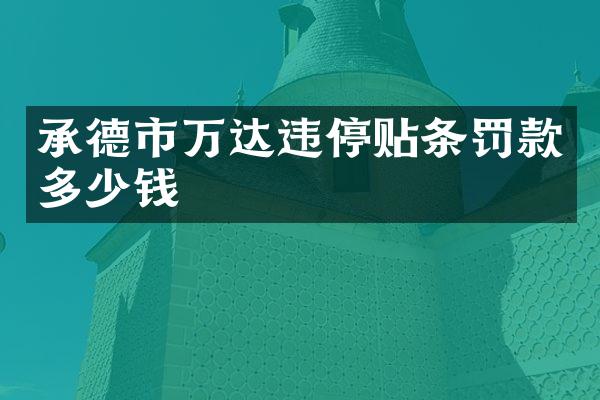 承德市万达违停贴条罚款多少钱