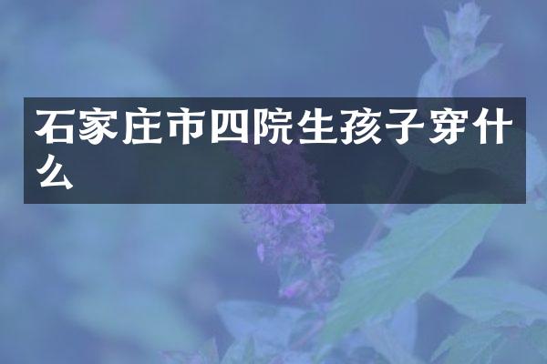 石家庄市四院生孩子穿什么