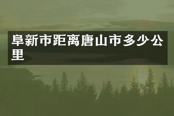 阜新市距离唐山市多少公里