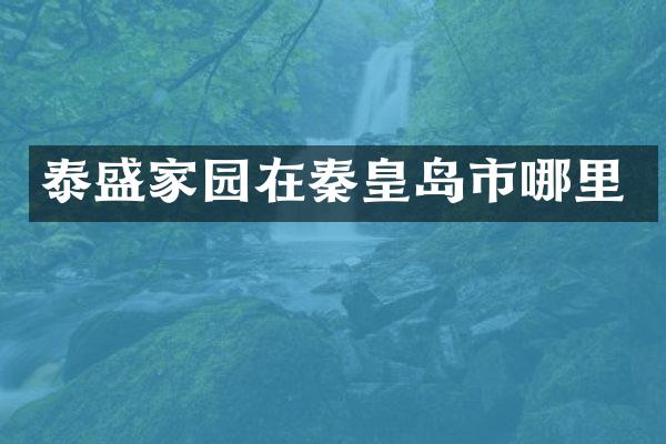 泰盛家园在秦皇岛市哪里