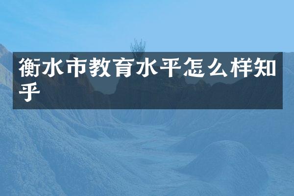 衡水市教育水平怎么样知乎