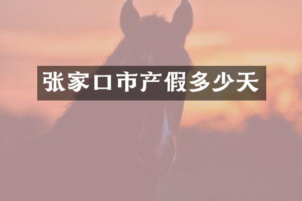 张家口市产假多少天