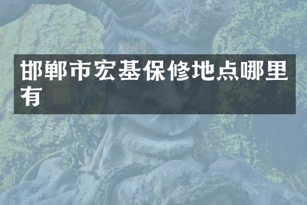 邯郸市宏基保修地点哪里有