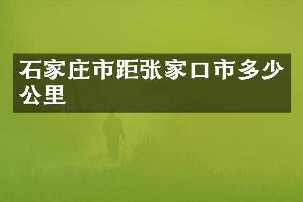 石家庄市距张家口市多少公里