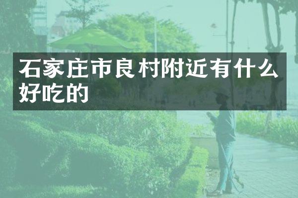 石家庄市良村附近有什么好吃的