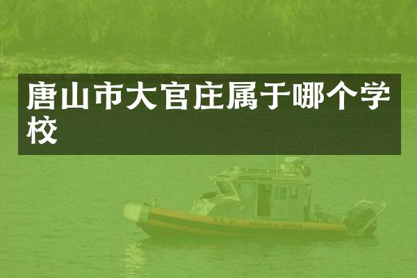 唐山市大官庄属于哪个学校