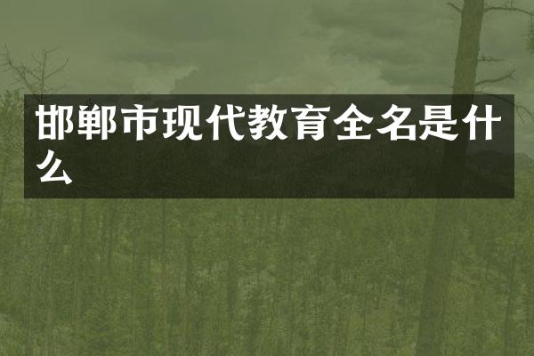 邯郸市现代教育全名是什么